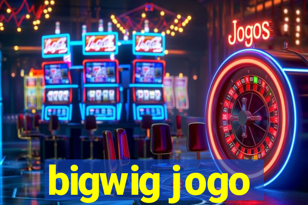 bigwig jogo